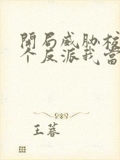 开局威胁校花这个反派我当定了 开局威胁校花这个反派我当定了