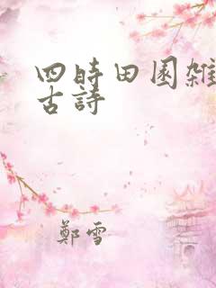 四时田园杂兴的古诗 四时田园杂兴的古诗