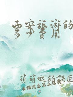西安旅游的花费多少费用