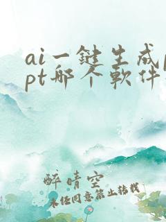 ai一键生成ppt哪个软件好用 ai一键生成ppt哪个软件好用