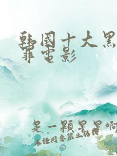 韩国十大黑道犯罪电影