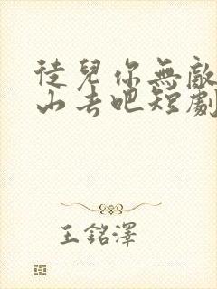 徒儿你无敌了下山去吧短剧在线免费看 徒儿你无敌了下山去吧短剧在线免费看