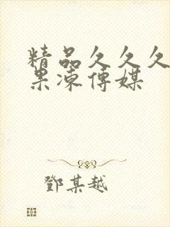精品久久久久久果冻传媒 精品久久久久久果冻传媒
