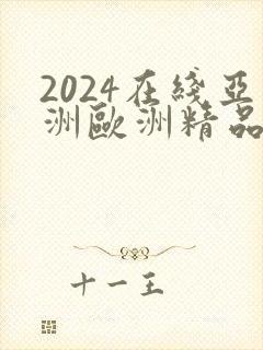 2024在线亚洲欧洲精品免费视频