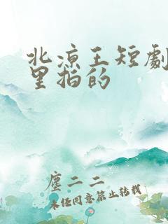 北凉王短剧在哪里拍的