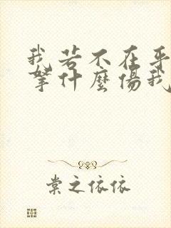 我若不在乎你你拿什么伤我什么歌