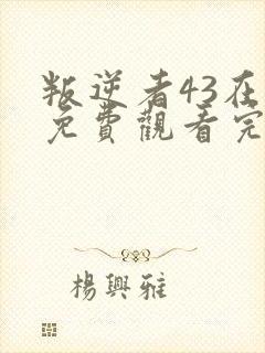 叛逆者43在线免费观看完整版