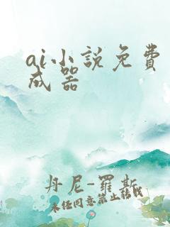 ai小说免费生成器 ai小说免费生成器