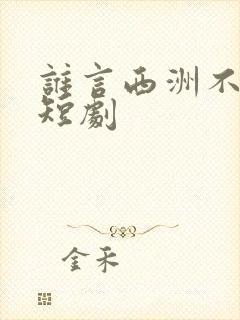 谁言西洲不知意短剧