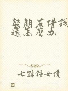 帮朋友借钱他不还怎么办
