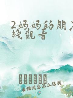 2妈妈的朋友在线观看