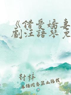 《错爱娇妻》短剧汪语琴免费观看