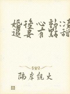 婚后心动:凌总追妻有点甜无删减