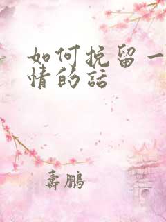 如何挽留一段感情的话