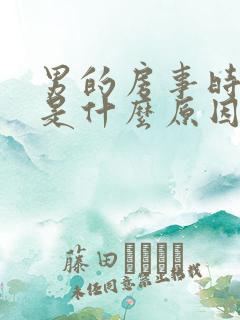 男的房事时间短是什么原因