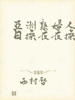 亚洲熟妇人妻日日操夜夜操