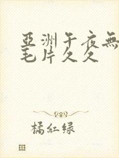 亚洲午夜无av毛片久久 亚洲午夜无av毛片久久