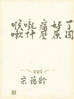 喉咙痛好了又咳嗽什么原因