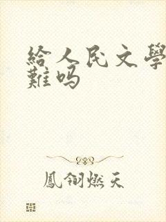 给人民文学投稿难吗 给人民文学投稿难吗