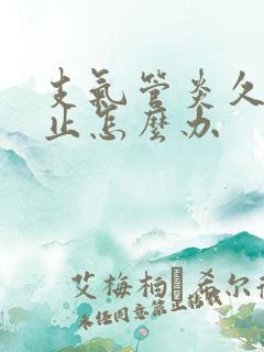 支气管炎久咳不止怎么办