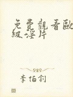 免费观看欧美一级淫片 免费观看欧美一级淫片