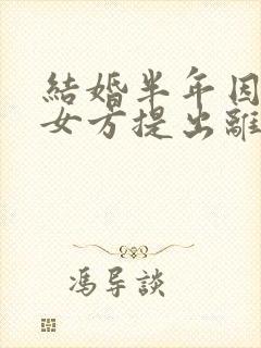 结婚半年因家暴女方提出离婚需退还彩礼吗 结婚半年因家暴女方提出离婚需退还彩礼吗