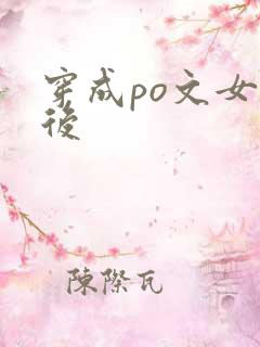 穿成po文女主后 穿成po文女主后