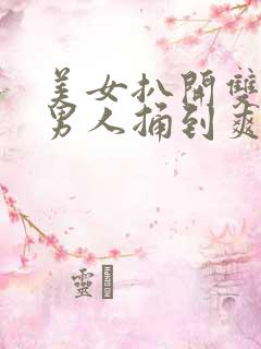 美女扒开双腿让男人捅到爽