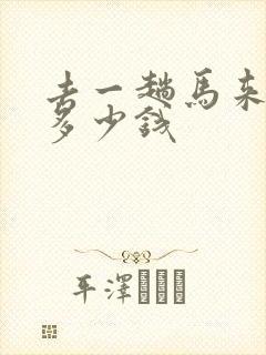 去一趟马来西亚多少钱