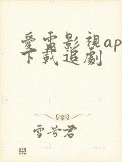 爱电影视app下载追剧