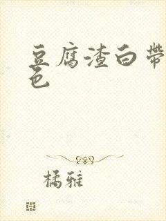 豆腐渣白带变黄色