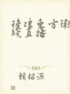 后浪东方卫视在线直播
