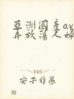 亚洲国产av玩弄放荡人妇系列