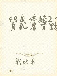 48岁停经2个月乳房有点胀痛 48岁停经2个月乳房有点胀痛