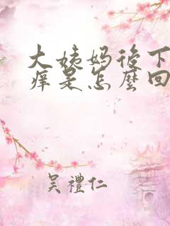 大姨妈后下边痒痒是怎么回事