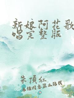 新娘阿花歌曲原唱完整版