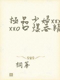 极品少妇xxxxxo口爆吞精