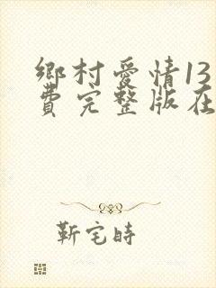 乡村爱情13免费完整版在线观看全集