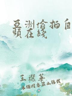 亚洲偷拍自拍视频在线