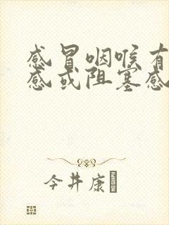 感冒咽喉有异物感或阻塞感怎么回事