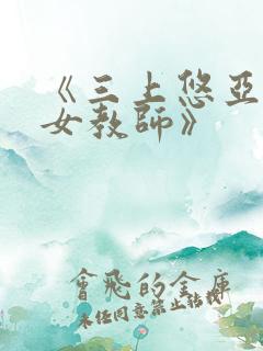 《三上悠亚人妻女教师》