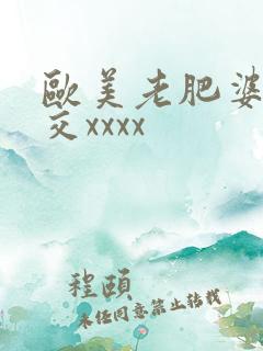 欧美老肥婆性猛交xxxx