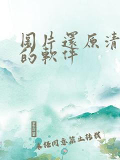 图片还原清晰度的软件 图片还原清晰度的软件