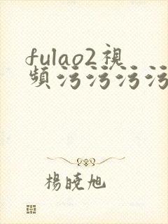 fulao2视频污污污污