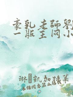 豪乳老师刘艳第一版主网小说 豪乳老师刘艳第一版主网小说