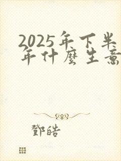 2025年下半年什么生意好做