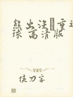 熊出没·重返地球 高清版 熊出没·重返地球 高清版