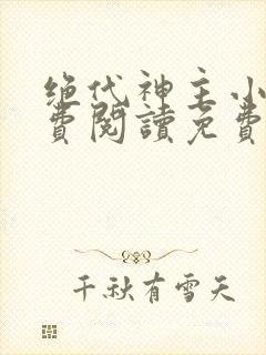 绝代神主小说免费阅读免费