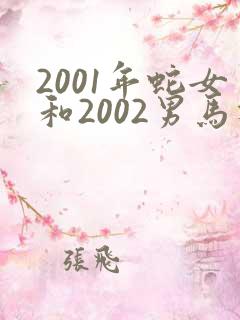 2001年蛇女和2002男马相配吗 2001年蛇女和2002男马相配吗
