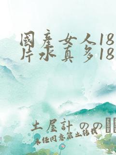 国产女人18毛片水真多18精 国产女人18毛片水真多18精